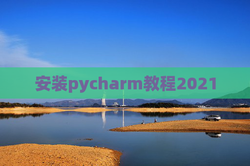 安装pycharm教程2021